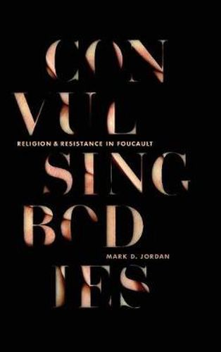 Convulsing Bodies: Religion and Resistance in Foucault