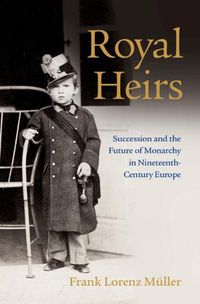 Cover image for Royal Heirs: Succession and the Future of Monarchy in Nineteenth-Century Europe