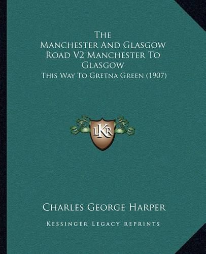 The Manchester and Glasgow Road V2 Manchester to Glasgow: This Way to Gretna Green (1907)