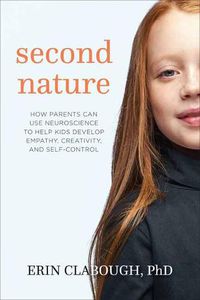 Cover image for Second Nature: How Parents Can Use Neuroscience to Help Kids Develop Empathy, Creativity, and Self-Control