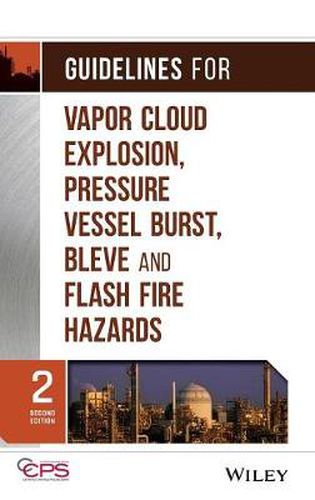 Cover image for Guidelines for Vapor Cloud Explosion, Pressure Vessel Burst, BLEVE and Flash Fire Hazards