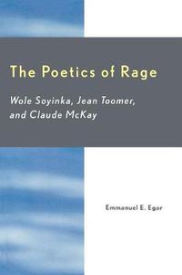 Cover image for The Poetics of Rage: Wole Soyinka, Jean Toomer, and Claude McKay