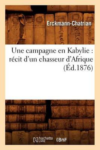 Une Campagne En Kabylie: Recit d'Un Chasseur d'Afrique (Ed.1876)