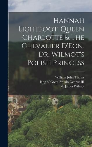 Hannah Lightfoot. Queen Charlotte & The Chevalier D'Eon. Dr. Wilmot's Polish Princess