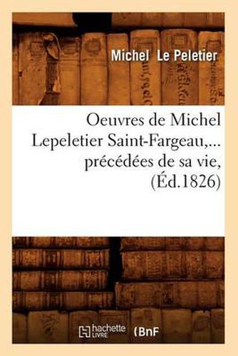 Cover image for Oeuvres de Michel Lepeletier Saint-Fargeau, Precedees de Sa Vie (Ed.1826)