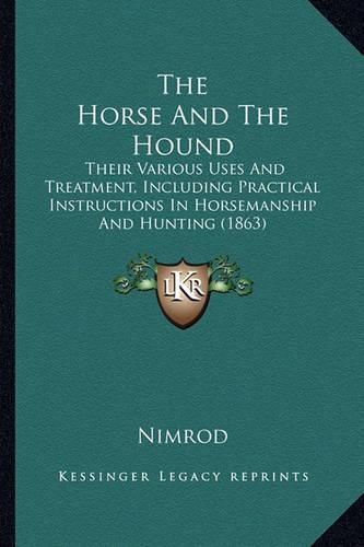 The Horse and the Hound: Their Various Uses and Treatment, Including Practical Instructions in Horsemanship and Hunting (1863)