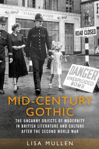 Cover image for Mid-Century Gothic: The Uncanny Objects of Modernity in British Literature and Culture After the Second World War