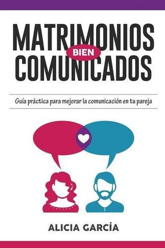 Cover image for Matrimonios Bien Comunicados: Guia practica para mejorar la comunicacion en tu pareja