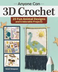 Cover image for Anyone can 3D Crochet: 20 Fun Animal Designs and 8 Adorable Projects