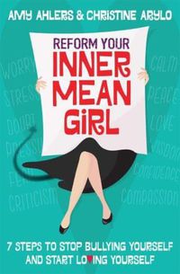 Cover image for Reform Your Inner Mean Girl: 7 Steps to Stop Bullying Yourself and Start Loving Yourself