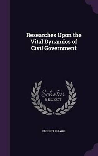 Cover image for Researches Upon the Vital Dynamics of Civil Government