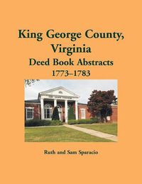 Cover image for King George County, Virginia Deed Abstracts, 1773-1783