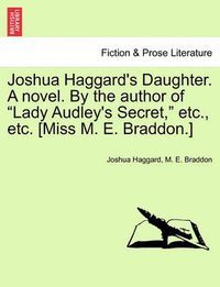 Cover image for Joshua Haggard's Daughter. a Novel. by the Author of  Lady Audley's Secret,  Etc., Etc. [Miss M. E. Braddon.] Vol. III