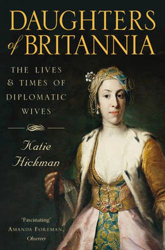 Cover image for Daughters of Britannia: The Lives and Times of Diplomatic Wives