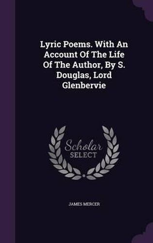 Lyric Poems. with an Account of the Life of the Author, by S. Douglas, Lord Glenbervie