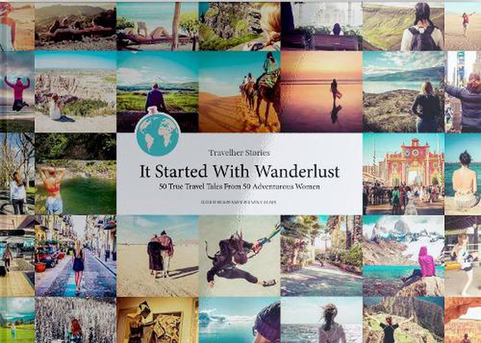 Cover image for Travelher Stories - It Started With Wanderlust: 50 True Travel Tales From 50 Adventurous Women