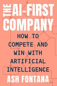 Cover image for The Ai-first Company: How to Compete and Win With Artificial Intelligence