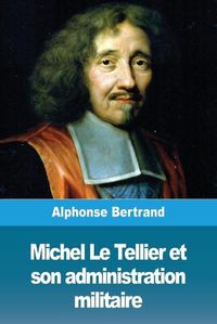 Cover image for Michel Le Tellier et son administration militaire
