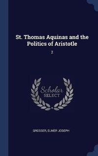 Cover image for St. Thomas Aquinas and the Politics of Aristotle: 2