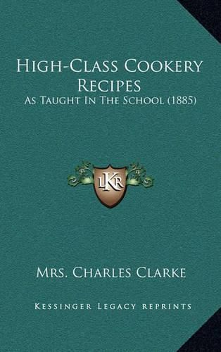 High-Class Cookery Recipes: As Taught in the School (1885)