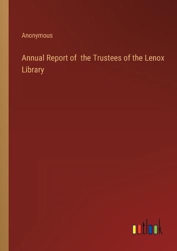 Cover image for Annual Report of the Trustees of the Lenox Library