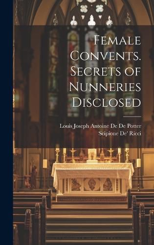 Cover image for Female Convents. Secrets of Nunneries Disclosed
