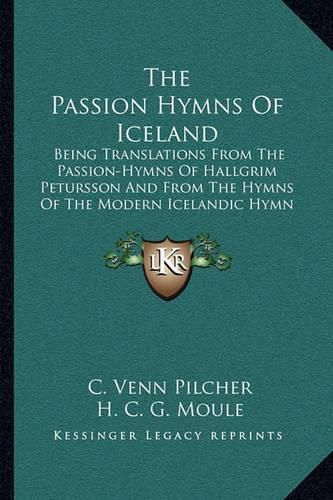 The Passion Hymns of Iceland: Being Translations from the Passion-Hymns of Hallgrim Petursson and from the Hymns of the Modern Icelandic Hymn Book (1913)