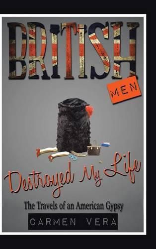 Cover image for British Men Destroyed my Life: The Travels of an American Gypsy