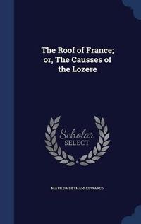 Cover image for The Roof of France; Or, the Causses of the Lozere