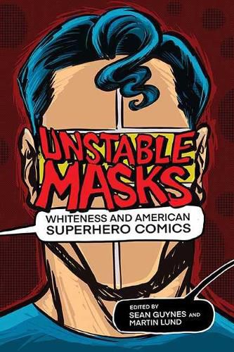 Cover image for Unstable Masks: Whiteness and American Superhero Comics