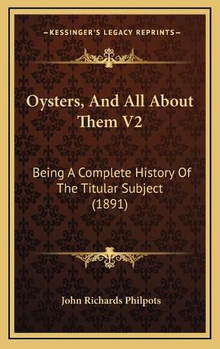 Cover image for Oysters, and All about Them V2: Being a Complete History of the Titular Subject (1891)