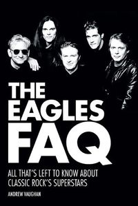 Cover image for The Eagles FAQ: All That's Left to Know About Classic Rock's Superstars