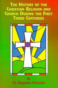 Cover image for The History of the Christian Religion and Church During the First Three Centuries