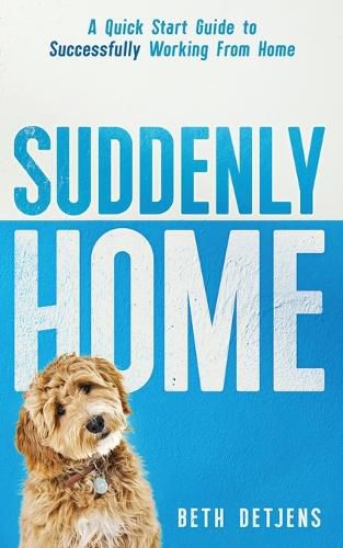 Cover image for Suddenly Home: A Quick Start Guide to Successfully Working From Home