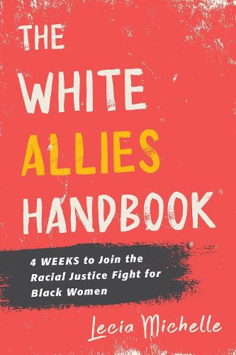 The White Allies Handbook: 4 Weeks to Join the Racial Justice Fight for Black Women