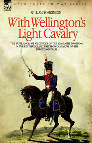 Cover image for With Wellington's Light Cavalry - the experiences of an officer of the 16th Light Dragoons in the Peninsular and Waterloo campaigns of the Napoleonic wars