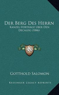 Cover image for Der Berg Des Herrn: Kanzel-Vortrage Uber Den Decalog (1846)