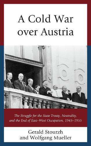 Cover image for A Cold War over Austria: The Struggle for the State Treaty, Neutrality, and the End of East-West Occupation, 1945-1955