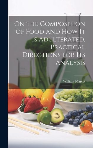 Cover image for On the Composition of Food and How It Is Adulterated, Practical Directions for Its Analysis