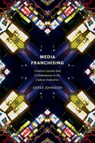 Cover image for Media Franchising: Creative License and Collaboration in the Culture Industries