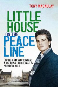 Cover image for Little House on the Peace Line: Living and Working as a Pacifist on Belfast's Murder Mile