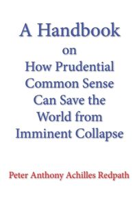 Cover image for A Handbook on How Prudential Common Sense Can Save the World from Imminent Collapse