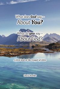 Cover image for What Does God Say -About You? What Do You Say -About God?: A First Look at the Gospel of John