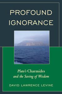 Cover image for Profound Ignorance: Plato's Charmides and the Saving of Wisdom