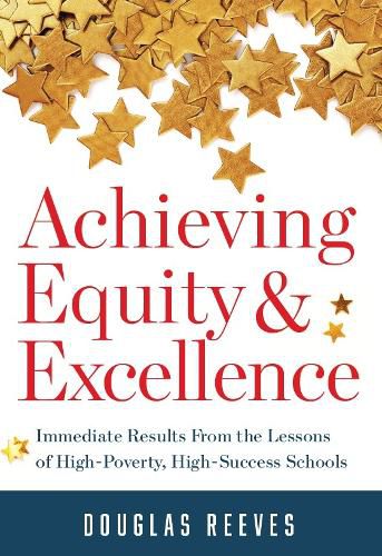 Achieving Equity and Excellence: Immediate Results from the Lessons of High-Poverty, High-Success Schools (a Strategy Guide to Equitable Classroom Practices and Results for High-Poverty Schools)