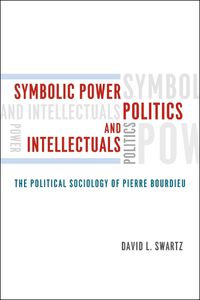 Cover image for Symbolic Power, Politics, and Intellectuals - The Political Sociology of Pierre Bourdieu