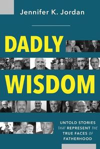 Cover image for Dadly Wisdom: Untold Stories that Represent the True Faces of Fatherhood