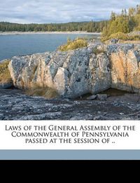 Cover image for Laws of the General Assembly of the Commonwealth of Pennsylvania Passed at the Session of ..