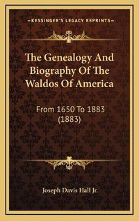 Cover image for The Genealogy and Biography of the Waldos of America: From 1650 to 1883 (1883)