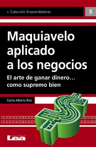 Cover image for Maquiavelo Aplicado a Los Negocios: El Arte de Ganar Dinero... Como Supremo Bien